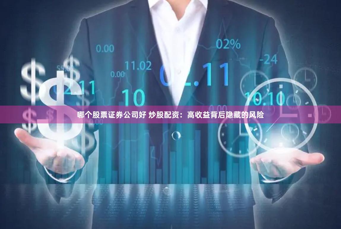 哪个股票证券公司好 炒股配资：高收益背后隐藏的风险